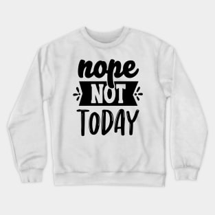 Nope Not Today Crewneck Sweatshirt